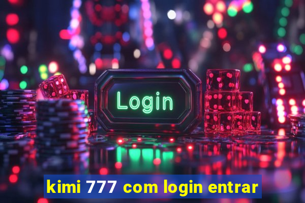 kimi 777 com login entrar